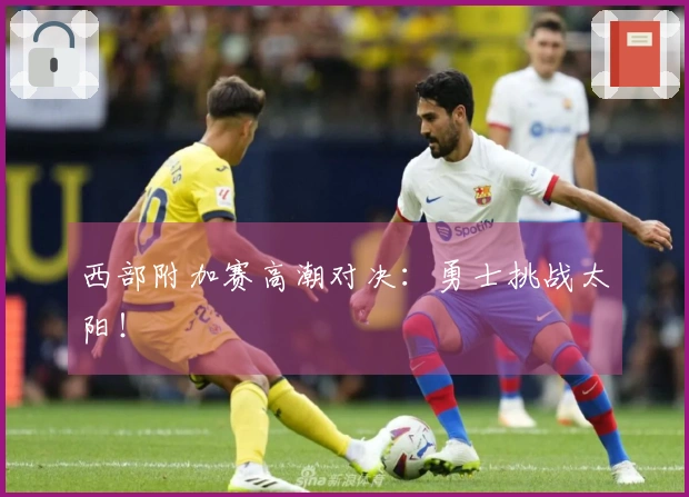 西部附加赛高潮对决：勇士挑战太阳！