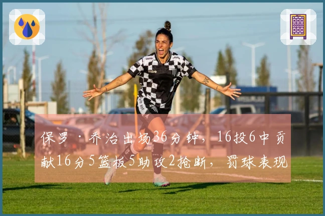 保罗·乔治出场36分钟，16投6中贡献16分5篮板5助攻2抢断，罚球表现4中3
