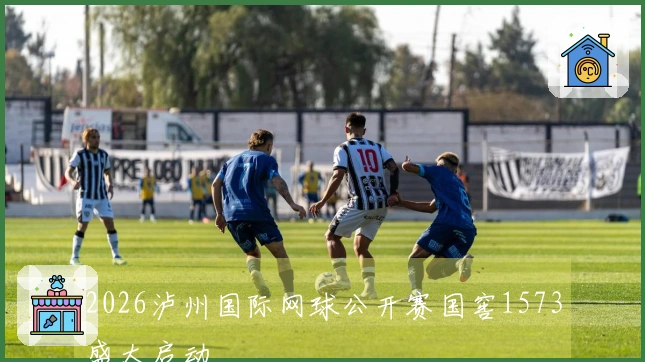 2026泸州国际网球公开赛国窖1573盛大启动